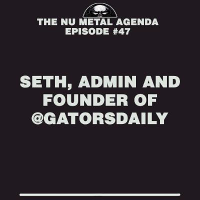 The Nu Metal Agenda: Episode #047 - Seth, Admin of the @GatorsDaily Page