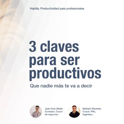 C003 - 3 claves para ser productivos. Que nadie más te va a decir