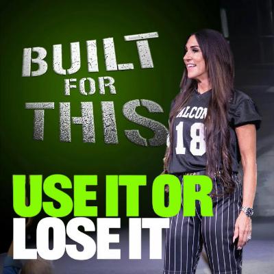 Built For This: Use It Or Lose It!