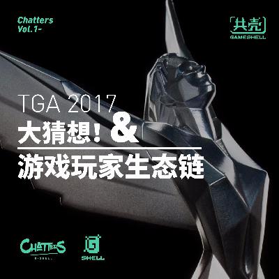 <共壳>chatters vol.1 TGA 2017大猜想&游戏玩家生态链