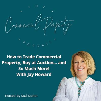 How to Trade Commercial Property, Buy at Auction... and So Much More! With Jay Howard How to Trade Commercial Property, Buy at Auction... and So Much More! With Jay Howard