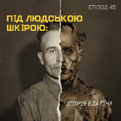 Епізод 45: Під людською шкірою: історія Еда Ґіна Епізод 45: Під людською шкірою: історія Еда Ґіна