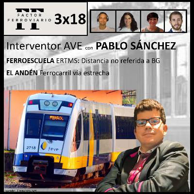 3x18 - Profesión de Interventor de Tren, con Pablo Sánchez. ERTMS: supervisión de distancias no referidas a un BG. Ferrocarriles de Vía Estrecha.