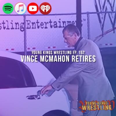 Young Kings Wrestling Ep. 152 - Vince McMahon Retires