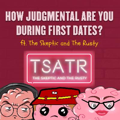 How Judgmental Are You During First Dates? ft. The Skeptic And The Rusty