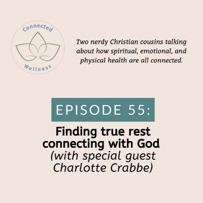 Ep. 55: Finding true rest connecting with God (with special guest Charlotte Crabbe)