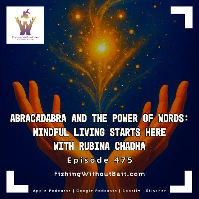Abracadabra and the Power of Words: Mindful Living Starts Here with Rubina Chadha | Episode 475