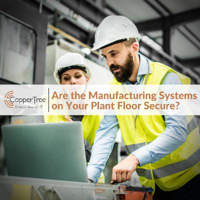 Are the Manufacturing Systems on Your Plant Floor Secure?