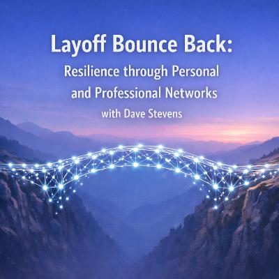 Layoff Bounce Back: Resilience through Personal and Professional Networks with Dave Stevens