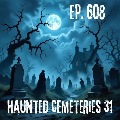 Ep. 608 - Haunted Cemeteries 31