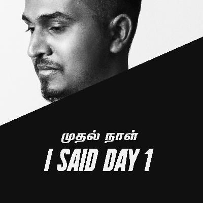 I SAID DAY 1 - முதல் நாள்