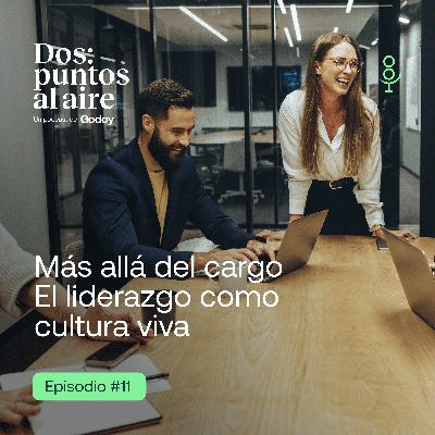 Más allá del cargo: el liderazgo como cultura viva | EP. 11 - Dos:Puntos Al Aire