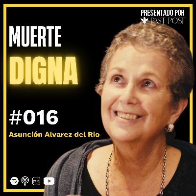 Muerte digna: cómo dejar tu voluntad por escrito Asunción Alvarez | Antes de Morir Podcast Ep 16