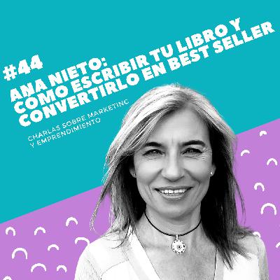 #44 - Ana Nieto: Cómo escribir tu libro y convertirlo en 'best seller' #44 - Ana Nieto: Cómo escribir tu libro y convertirlo en 'best seller'
