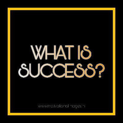 What is Success to you? What is Success to you?
