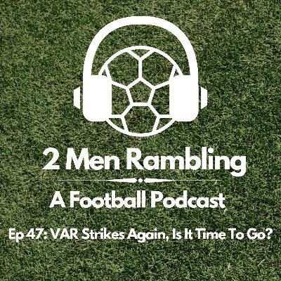 Ep 47 - VAR Strikes Again. Is It Time To Go? Ep 47 - VAR Strikes Again. Is It Time To Go?
