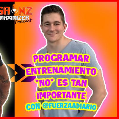 PROGRAMAR entrenamiento NO ES TAN IMPORTANTE (Con @fuerzaadiario) - Gainz Maximizer Podcast