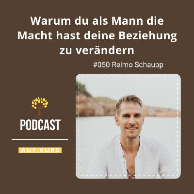 #050 - Reimo Schaupp - Warum du als Mann die Macht hast deine Beziehung zu verändern