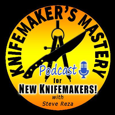 Knife Maker's Mastery : Introduction to Knife Making Podcast Knife Maker's Mastery : Introduction to Knife Making Podcast