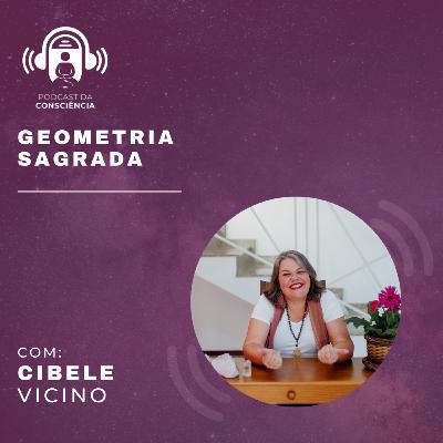 Geometria Sagrada com Cibele Vicino - Podcast da Consciência EP #49