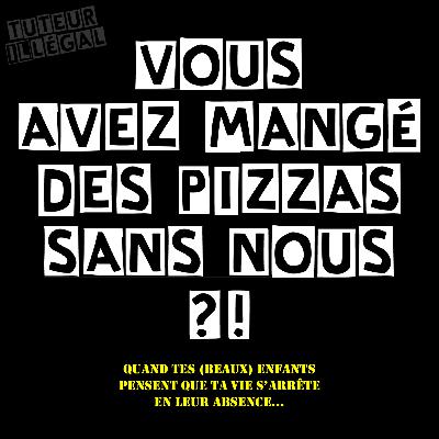 Vous avez mangé des pizzas sans nous ?!