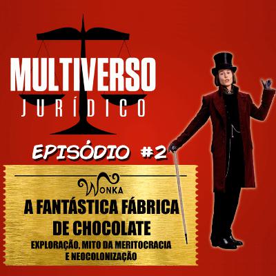 Multiverso Jurídico 02 – A fantástica fábrica de chocolate: exploração, mito da meritocracia e a neocolonização.