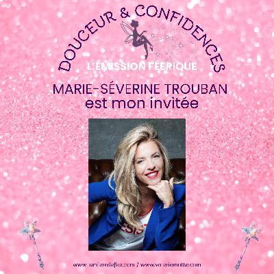 Douceur et confidences - Invitée : Marie-Séverine Trouban - Saison 2 - épisode 8