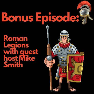 Bonus Episode: Roman Legions with guest host Mike Smith Bonus Episode: Roman Legions with guest host Mike Smith