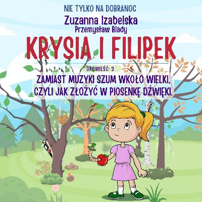KiF3. Krysia i Filipek. "Zamiast muzyki szum wkoło wielki, czyli jak zmienić w piosenkę dźwięki". Audiobajka i kołysanka.