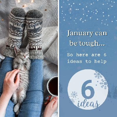 January can be tough — so here are 6 ideas to help