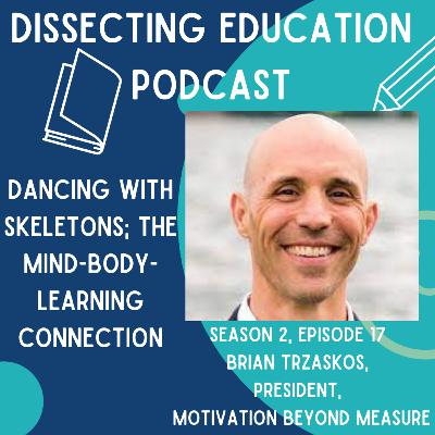 Ep 17 Dancing with Skeletons; The Mind-Body-Learning Connection with Brian Trzaskos Ep 17 Dancing with Skeletons; The Mind-Body-Learning Connection with Brian Trzaskos