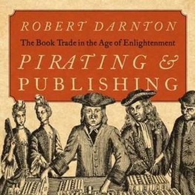 Robert Darnton and John Buchtel, "Pirating and Publishing"