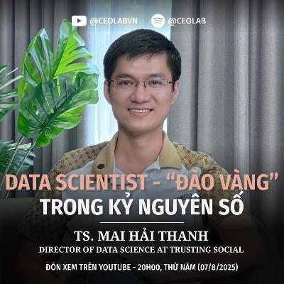Data Scientist - “đào vàng” kỷ nguyên số | Mai Hải Thanh - Director of Data Science, Trusting Social