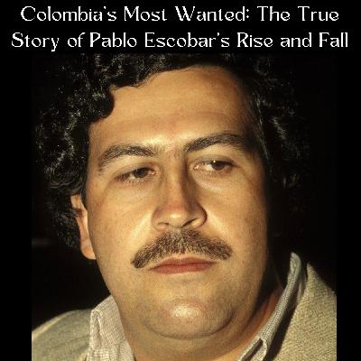 Colombia’s Most Wanted: The True Story of Pablo Escobar’s Rise and Fall