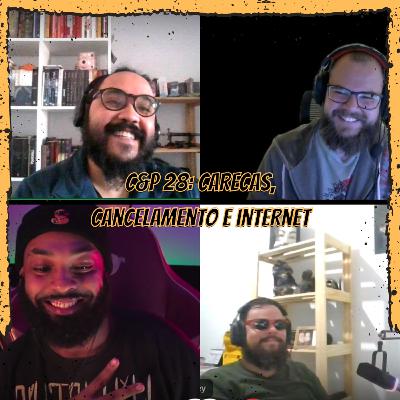 C&P 28 - Carecas, Cancelamento e Internet