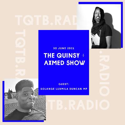 The Quinsy + Axmed Show: Solange Ludmila Duncan MP The Quinsy + Axmed Show: Solange Ludmila Duncan MP