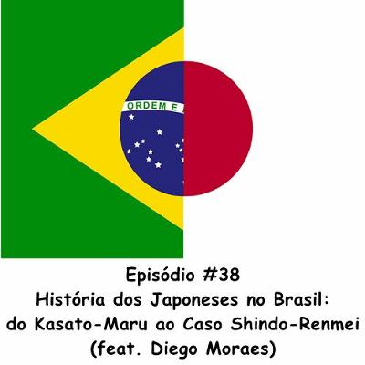 Episódio 38: História dos Japoneses no Brasil: do Kasato-Maru ao caso Shindo-Renmei
