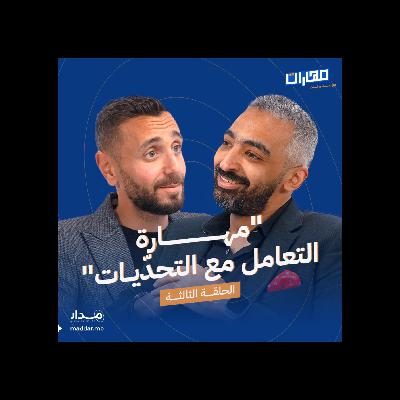 الحلقة 3: مهـارة التعامل مع التحديات: صلاح أبو المجـد