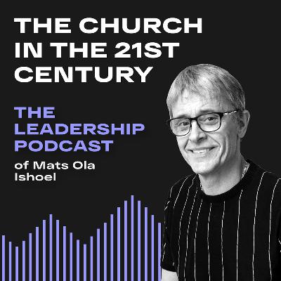 The church in the 21st century/ Leadership podcast by Mats Ola Ishoel/11th edition