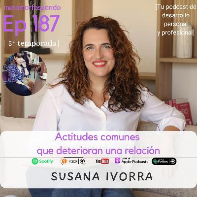 187. Actitudes comunes que deterioran una relación, con Susana Ivorra