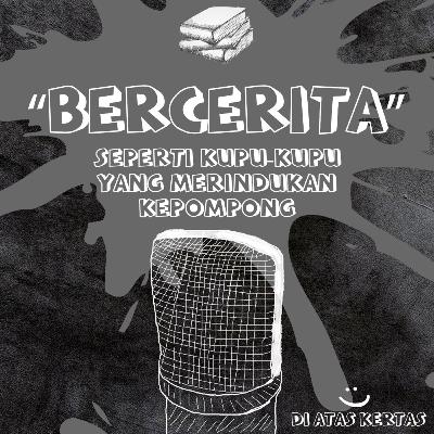 BERCERITA - SEPERTI KUPU-KUPU YANG MERINDUKAN KEPOMPONG BERCERITA - SEPERTI KUPU-KUPU YANG MERINDUKAN KEPOMPONG