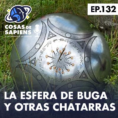 132: LA ESFERA DE BUGA Y OTRAS CHATARRAS