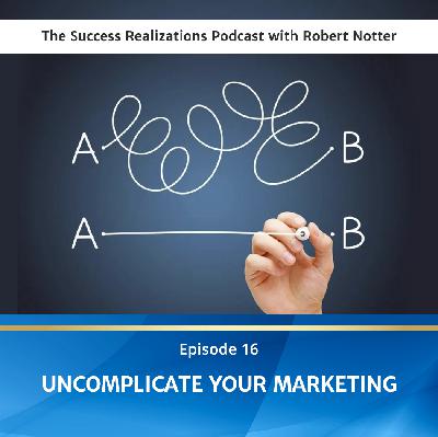 Ep #16: Uncomplicate Your Marketing