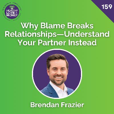 Why Blame Breaks Relationships—Understand Your Partner Instead with Brendan Frazier