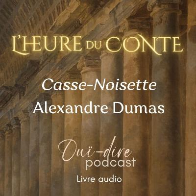 Alexandre Dumas - Histoire d'un casse-noisette (adapté par Ouï-dire Podcast) Alexandre Dumas - Histoire d'un casse-noisette (adapté par Ouï-dire Podcast)