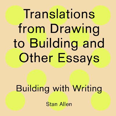 Building with Writing: Translations from Drawing to Building and Other Essays