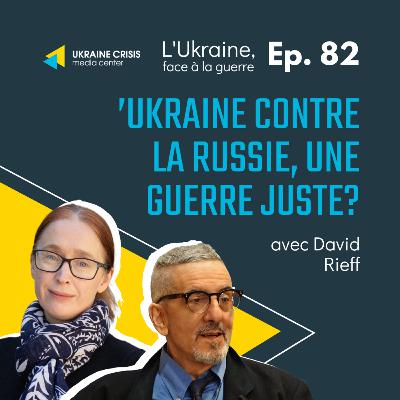 ’Ukraine contre la Russie, une guerre juste? - avec David Rieff | Ep. 82