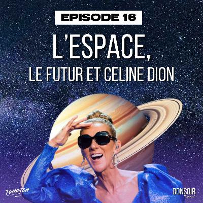 Episode 16 - L'espace, le futur et Céline Dion