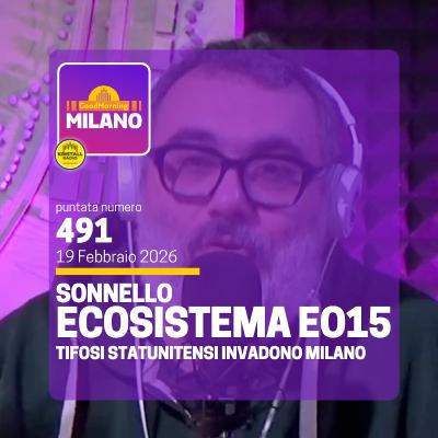 Ep. 491, 19 febbraio. Sonnello, Ecosistema E015, Tifosi Statunitensi Invadono Milano.