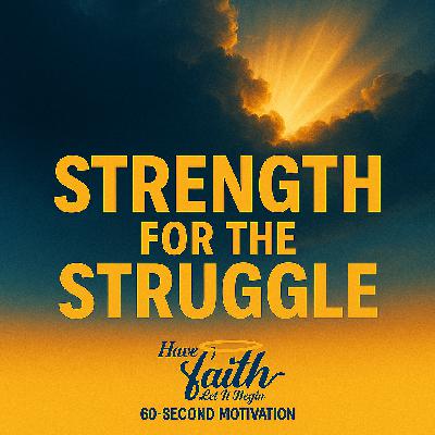 Strength for the Struggle 60 second message Ep 2159